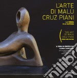 L'arte di Malu Cruz Piani. La forma e la materia-The art of Malù Cruz Piani. Form and matter. Ediz. illustrata libro