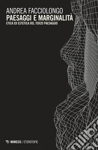 Paesaggi e marginalità. Etica ed estetica del terzo paesaggio