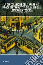 La circolazione del sapere nei processi traduttivi della lingua letteraria tedesca libro