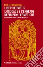 Liber hermetis-L'ogdoade e l'enneade. Definizioni ermetiche. La summa dell'ermetismo astrologico libro