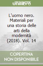 L'uomo nero. Materiali per una storia delle arti della modernità (2018). Vol. 14 libro