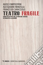 Teatro fragile. Guida agli effetti delle pratiche teatrali sui malati di Alzheimer