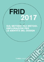 Frid 2017. Sul metodo/sui metodi. Esplorazioni per le identità del design libro