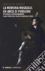 La memoria musicale: un arco di pensiero. Appendice e approfondimenti a «Una teoria dell'ascolto musicale (2015)» libro