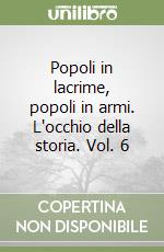 Popoli in lacrime, popoli in armi. L'occhio della storia. Vol. 6 libro