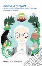 I mondi di Miyazaki. Percorsi filosofici negli universi dell'artista giapponese