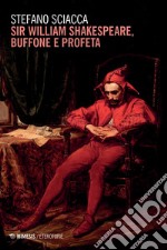 Sir William Shakespeare, buffone e profeta libro