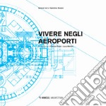 Vivere negli aeroporti. Ediz. a colori