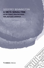 A metà senza fine. In militante malinconia per Jacques Derrida libro