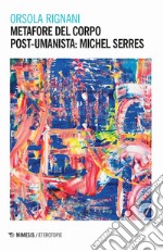 Metafore del corpo post-umanista: Michel Serres libro