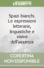 Spazi bianchi. Le espressioni letterarie, linguistiche e visive dell'assenza