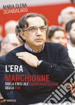 L'era Marchionne. Dalla crisi all'americanizzazione della Fiat