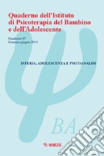 Quaderno dell'Istituto di psicoterapia del bambino e dell'adolescente. Vol. 47: Isteria, adolescenza e psicoanalisi (Gennaio-giugno 2018) libro