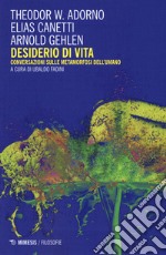 Desiderio di vita. Conversazioni sulle metamorfosi dell'umano. Nuova ediz. libro