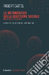 Le metamorfosi della questione sociale. Una cronaca del salariato libro di Castel Robert Petrillo A. (cur.) Tarantino C. (cur.)