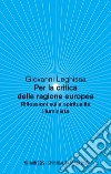 Per la critica della ragione europea. Riflessioni sulla spiritualità illuminista libro di Leghissa Giovanni