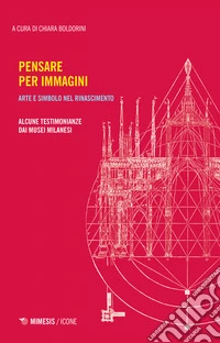 Pensare per immagini. Arte e simbolo nel Rinascimento. Alcune testimonianze dai musei milanesi