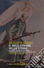 Il male comune nella storia. Le donne collaborazioniste processate a Milano dal 1945 al 1947 libro