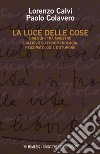 La luce delle cose. Dialoghi tra maestro e allievo su fenomenologia, psicopatologia e stupore libro