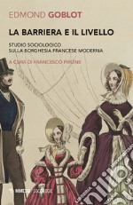 La barriera e il livello. Studio sociologico sulla borghesia francese moderna libro