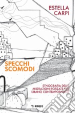 Specchi scomodi. Etnografia delle migrazioni forzate nel Libano contemporaneo libro