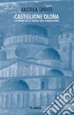 Castiglione Olona. La prima città ideale dell'Umanesimo libro