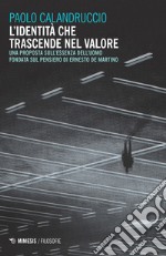 L'identità che trascende nel valore. Una proposta sull'essenza dell'uomo fondata sul pensiero di Ernesto De Martino libro