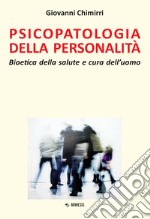 Psicopatologia della personalità. Bioetica della salute e cura dell'uomo libro