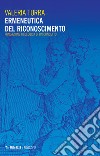 Ermeneutica del riconoscimento. Fondazione filologica di un concetto libro