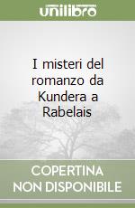 I misteri del romanzo da Kundera a Rabelais libro