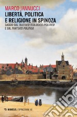 Libertà politica e religione in Spinoza. Saggio sul «Trattato teologico-politico» e sul «Trattato politico» libro