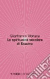 La spiritualita secolare di Erasmo libro