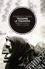 Tradurre la tradizione. Sardegna: su ballu, i corpi, la cultura libro