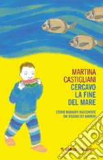 Cercavo la fine del mare. Storie migranti raccontate dai disegni dei bambini