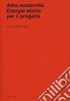 Altre modernità. Energie etiche per il progetto libro di Galli J. (cur.)