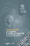 La scienza e l'idea di ragione. Scienza, filosofia e religione da Galileo ai buchi neri e oltre. Nuova ediz. libro