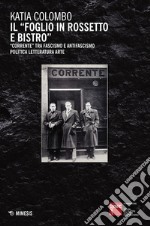 Il «foglio in rossetto e bistro». «Corrente» tra fascismo e antifascismo, politica, letteratura, arte libro