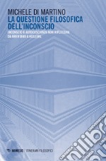 La questione filosofica dell'inconscio. Inconscio e autoscoscienza non riflessiva da Brentano a Husserl