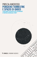 Pensiero terrestre e spazio di gioco. L'orizzonte ecologico dell'esperienza a partire da Merleau-Ponty libro