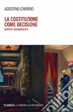 La costituzione come decisione. Contro i giusmoralisti libro