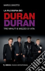 La filosofia dei Duran Duran. Tre minuti e mezzo di vita libro