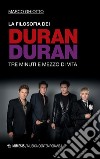 La filosofia dei Duran Duran. Tre minuti e mezzo di vita libro