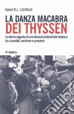 La danza macabra dei Thyssen. La storia segreta di una dinastia industriale tedesca tra scandali, nazismo e disastri ambientali libro