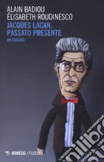 Jacques Lacan, passato presente. Un dialogo libro