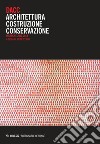 DACC. Architettura costruzione conservazione. Ricerche 2012-2018 libro