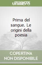 Prima del sangue. Le origini della poesia libro