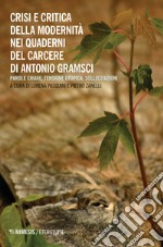 Crisi e critica della modernità nei quaderni del carcere di Antonio Gramsci. Parole chiave, tensione utopica, sollecitazioni libro