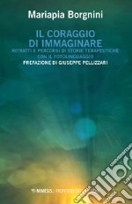 Il coraggio di immaginare. Ritratti e percorsi di storie terapeutiche con il fotolinguaggio libro