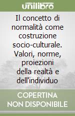 Il concetto di normalità come costruzione socio-culturale. Valori, norme, proiezioni della realtà e dell'individuo libro