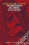 Per una filosofia del tragico. Tragedie greche, vita filosofica e altre vocazioni al dionisiaco libro di Filannino Indelicato Alessandra